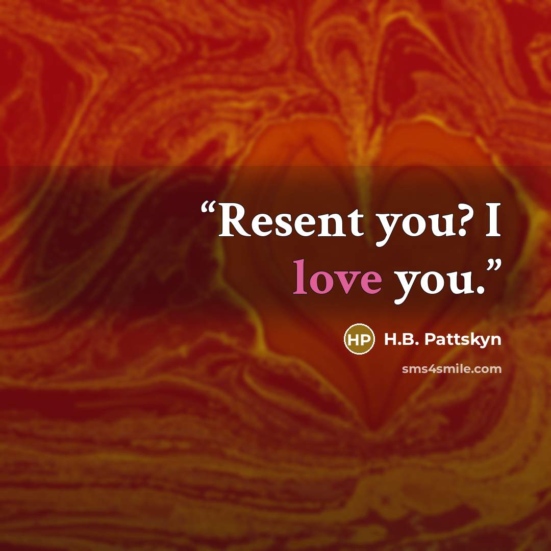 “Resent you? I love you.” quote by H.B. Pattskyn