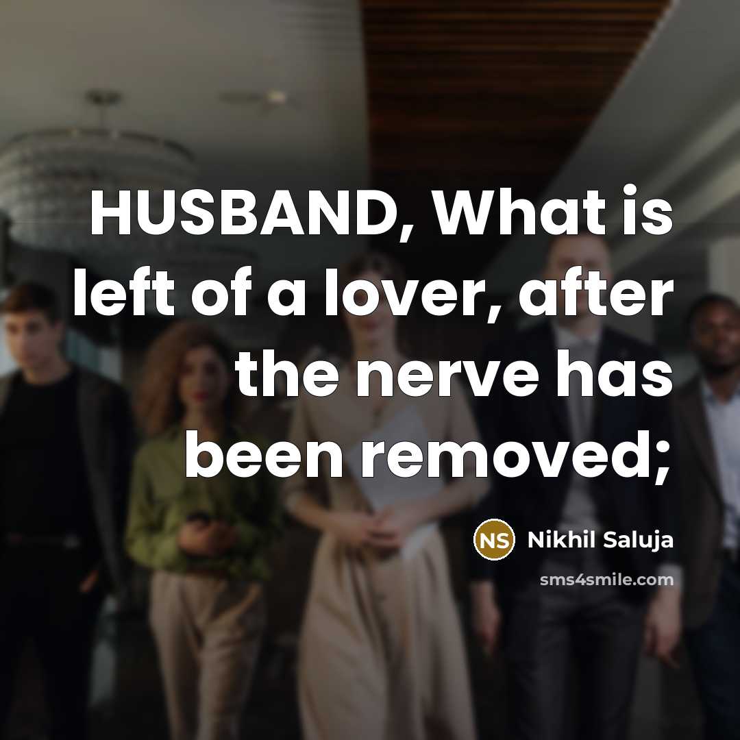 “HUSBAND, What is left of a lover, after the nerve has been removed;” quote by Nikhil Saluja