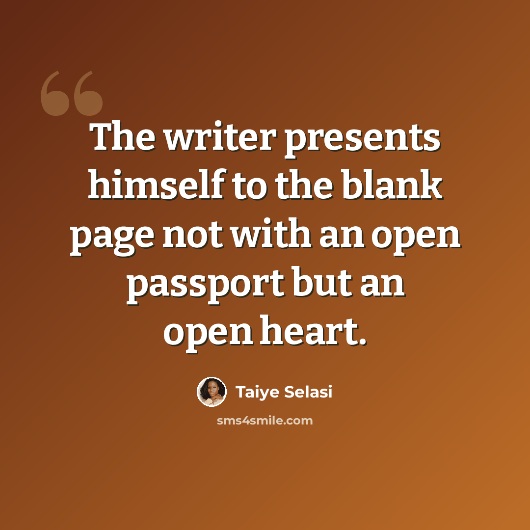 “The writer presents himself to the blank page not with an open passport but an open heart.” quote by Taiye Selasi