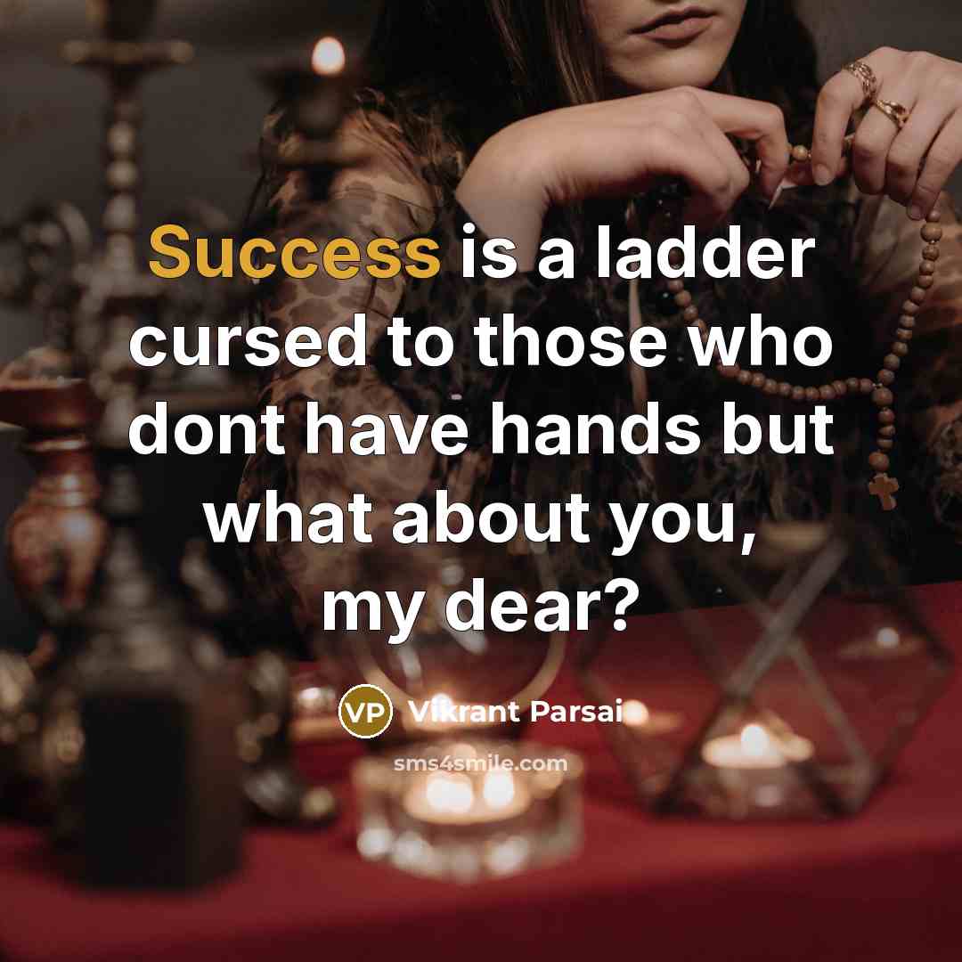 “Success is a ladder cursed to those who dont have hands but what about you, my dear?” quote by Vikrant Parsai
