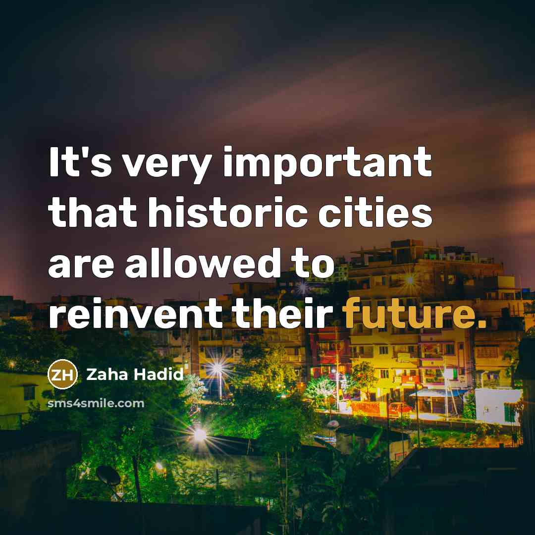“It's very important that historic cities are allowed to reinvent their future.” quote by Zaha Hadid