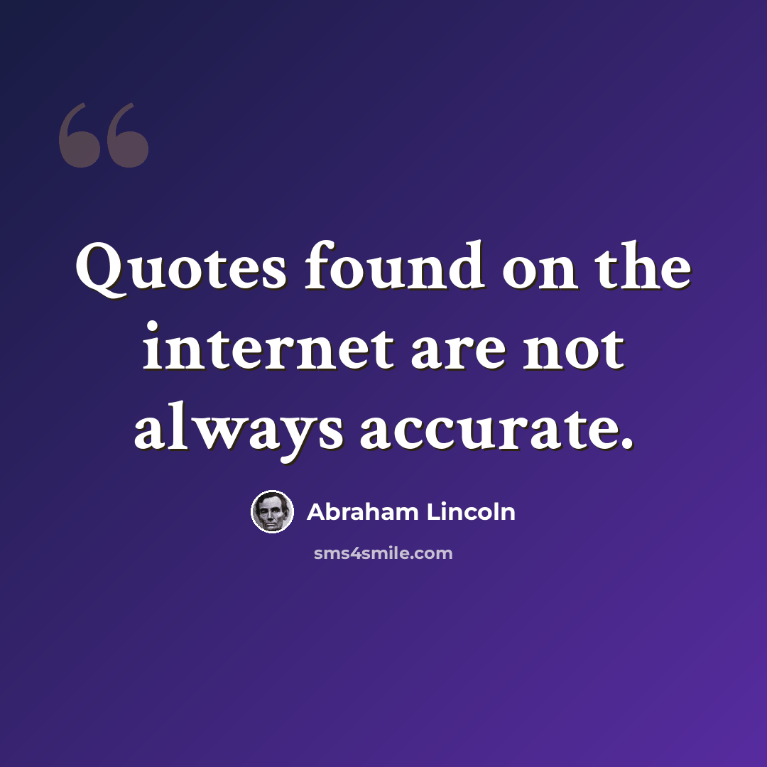 “Quotes found on the internet are not always accurate.” quote by Abraham Lincoln