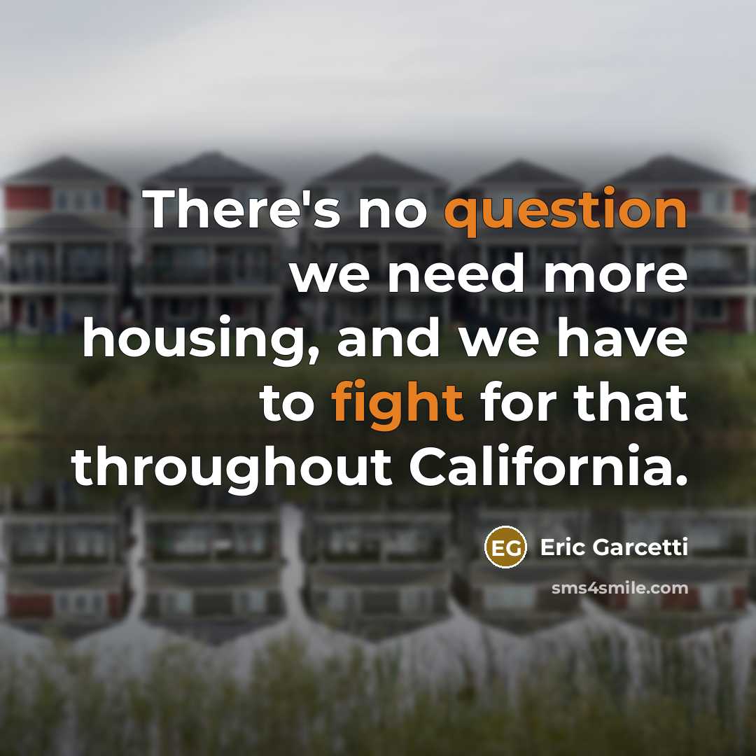 “There's no question we need more housing, and we have to fight for that throughout California.” quote by Eric Garcetti
