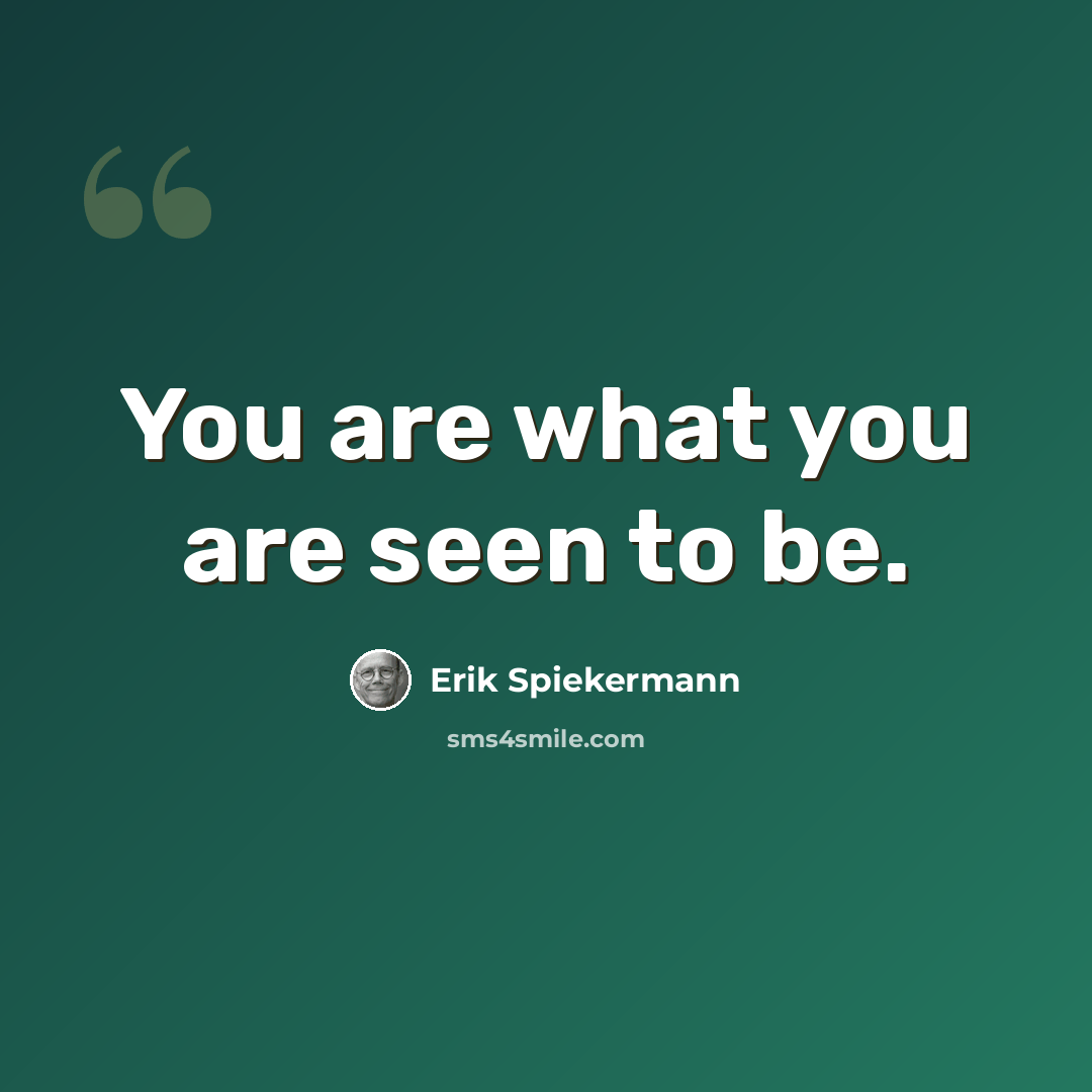 “You are what you are seen to be.” quote by Erik Spiekermann