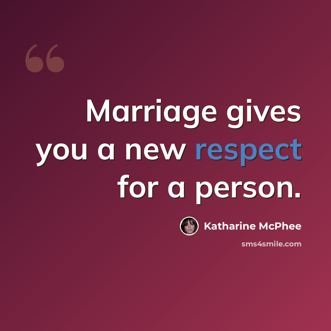 “Marriage gives you a new respect for a person.” quote by Katharine McPhee
