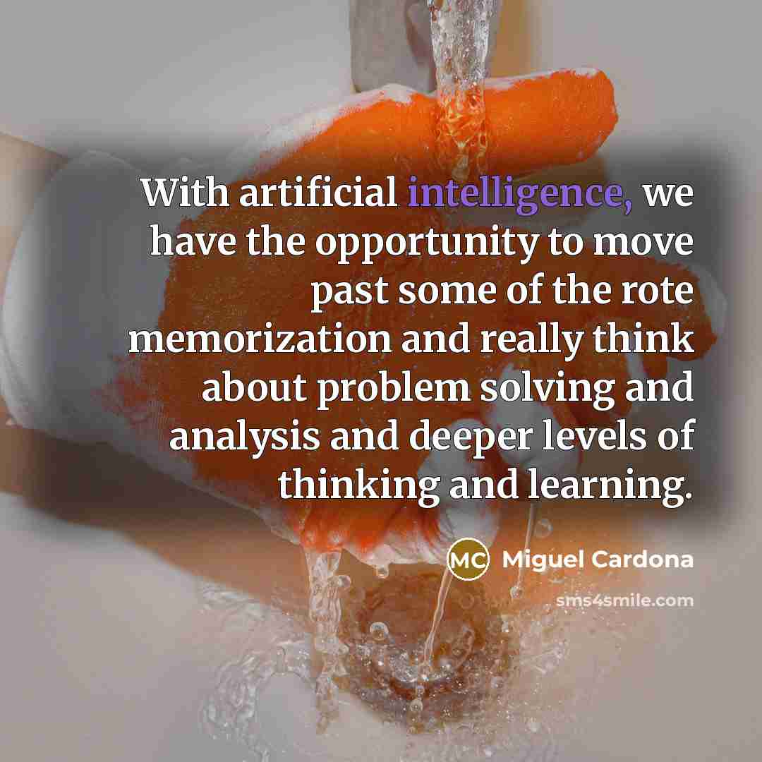 “With artificial intelligence, we have the opportunity to move past some of the rote memorization and really think about problem solving and analysis and deeper levels of thinking and learning.” quote by Miguel Cardona