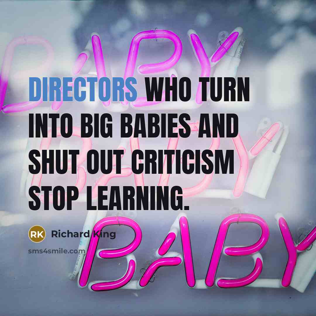 “Directors who turn into big babies and shut out criticism stop learning.” quote by Richard King