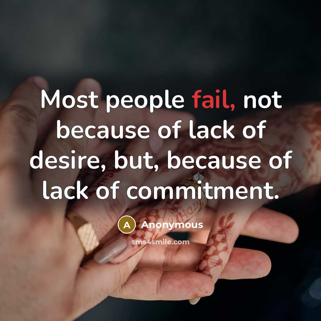 “Most people fail, not because of lack of desire, but, because of lack of commitment.” quote by Anonymous