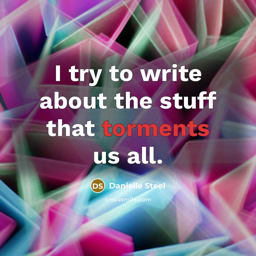 “I try to write about the stuff that torments us all.” quote by Danielle Steel