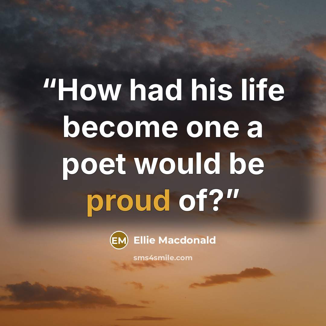 “How had his life become one a poet would be proud of?” quote by Ellie Macdonald