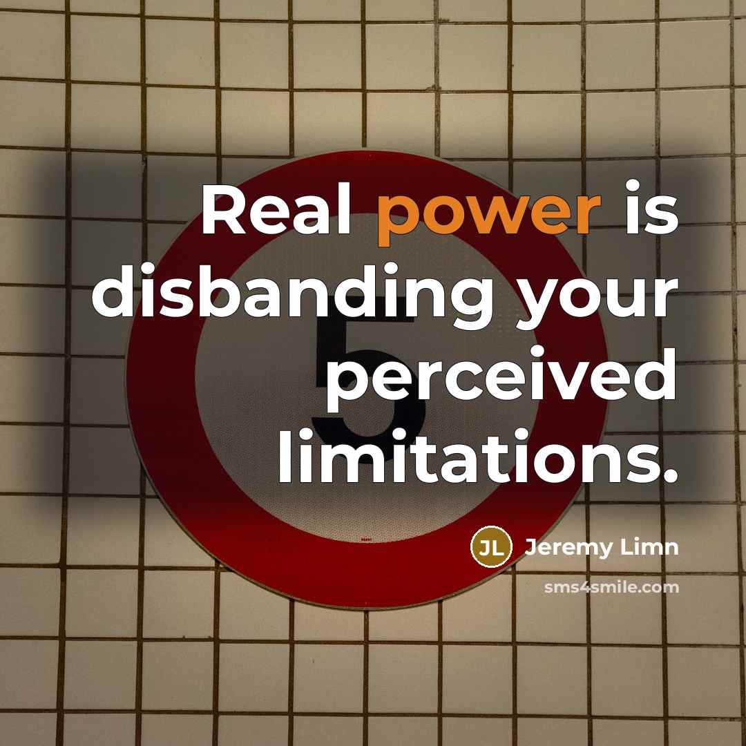 “Real power is disbanding your perceived limitations.” quote by Jeremy Limn