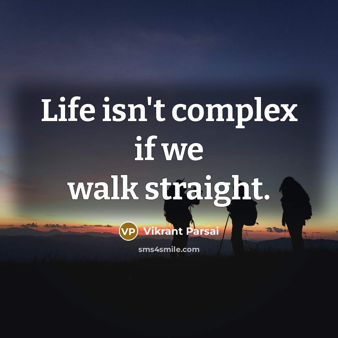 “Life isn't complex if we walk straight.” quote by Vikrant Parsai