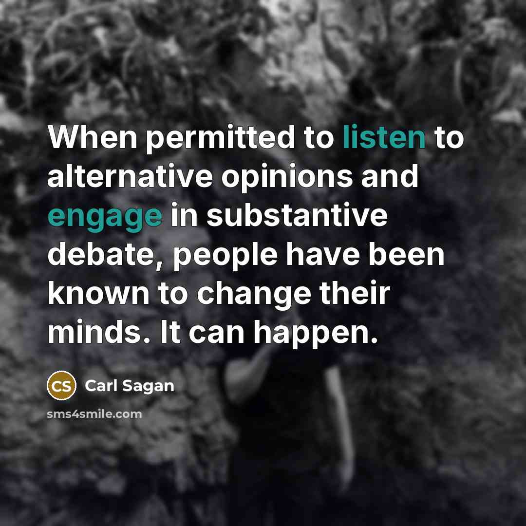 “When permitted to listen to alternative opinions and engage in substantive debate, people have been known to change their minds. It can happen.” quote by Carl Sagan