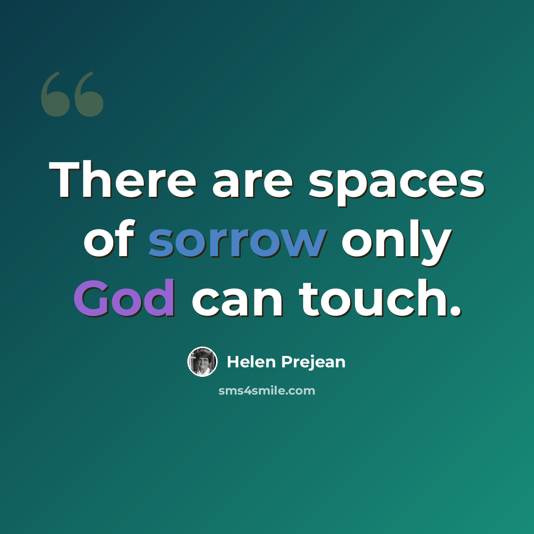 “There are spaces of sorrow only God can touch.” quote by Helen Prejean