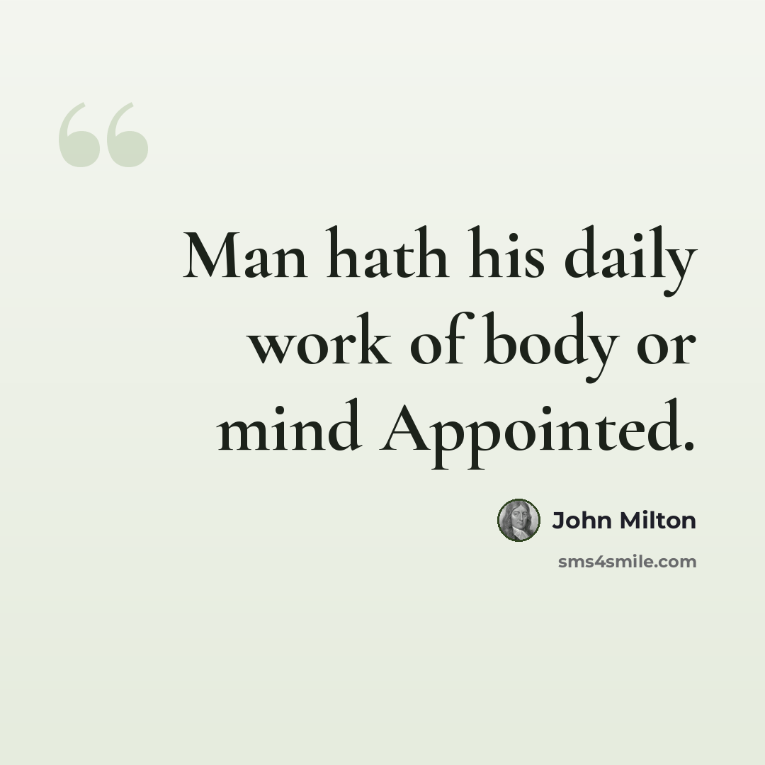 “Man hath his daily work of body or mind Appointed.” quote by John Milton