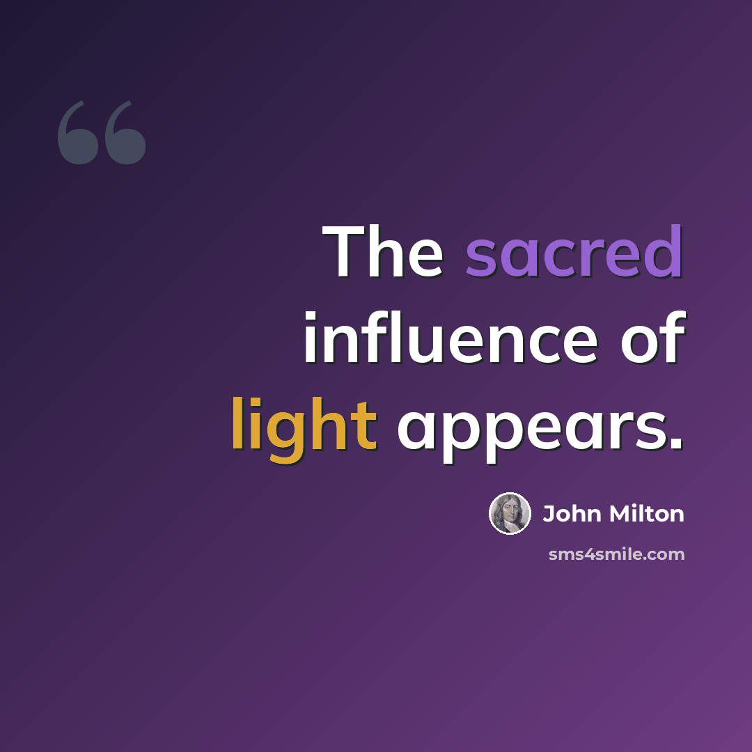 “The sacred influence of light appears.” quote by John Milton