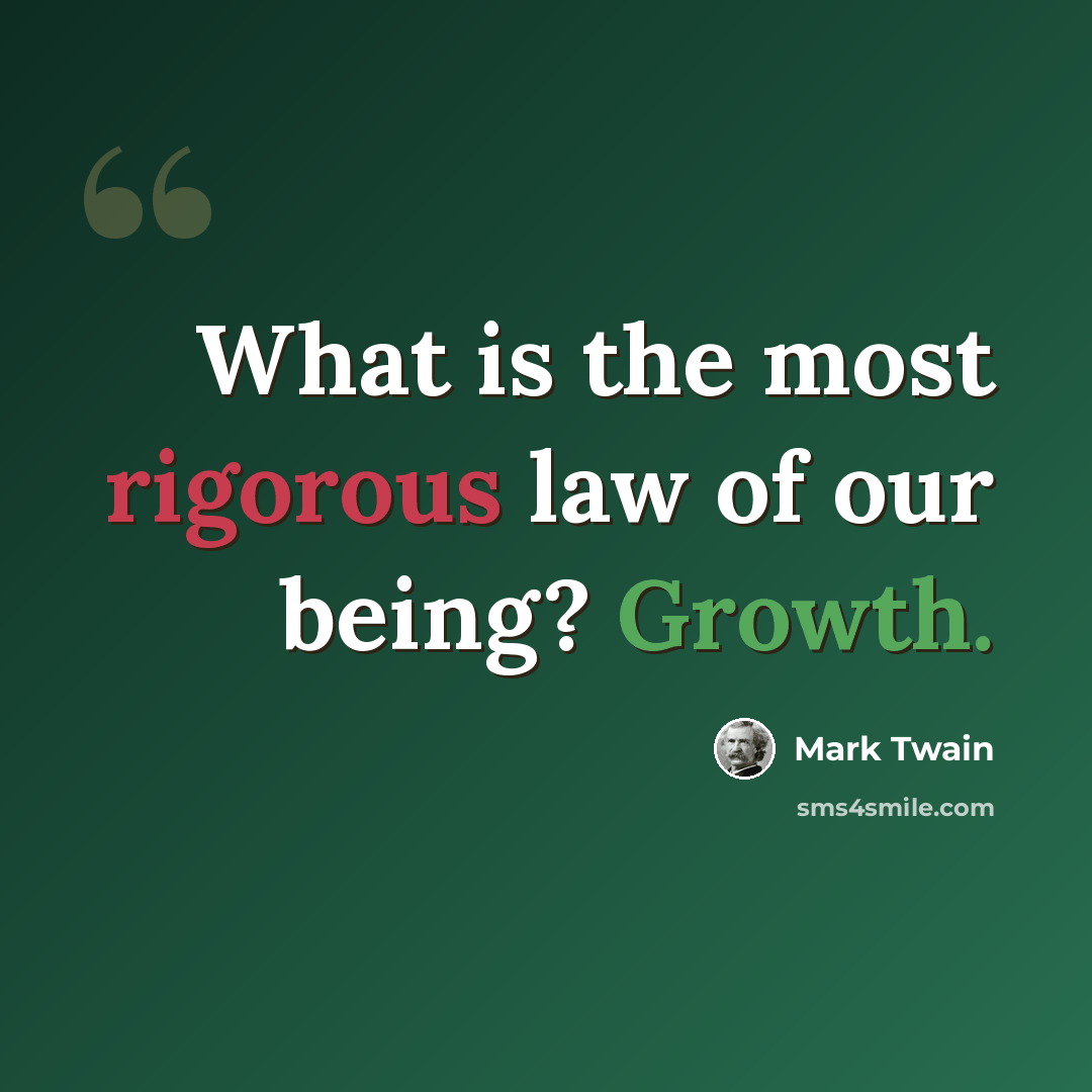 “What is the most rigorous law of our being? Growth.” quote by Mark Twain