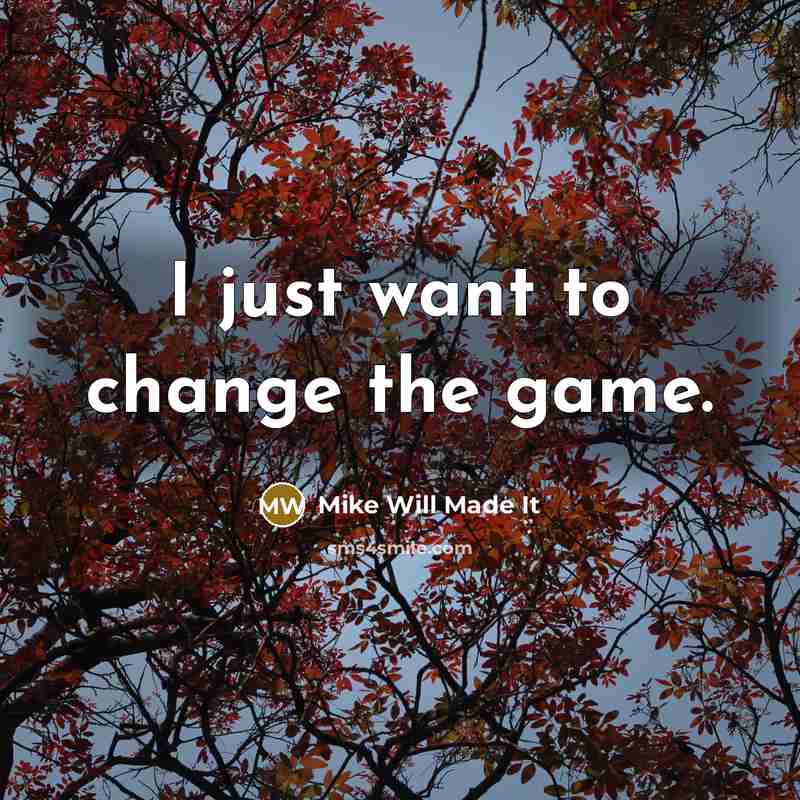 “I just want to change the game.” quote by Mike Will Made It