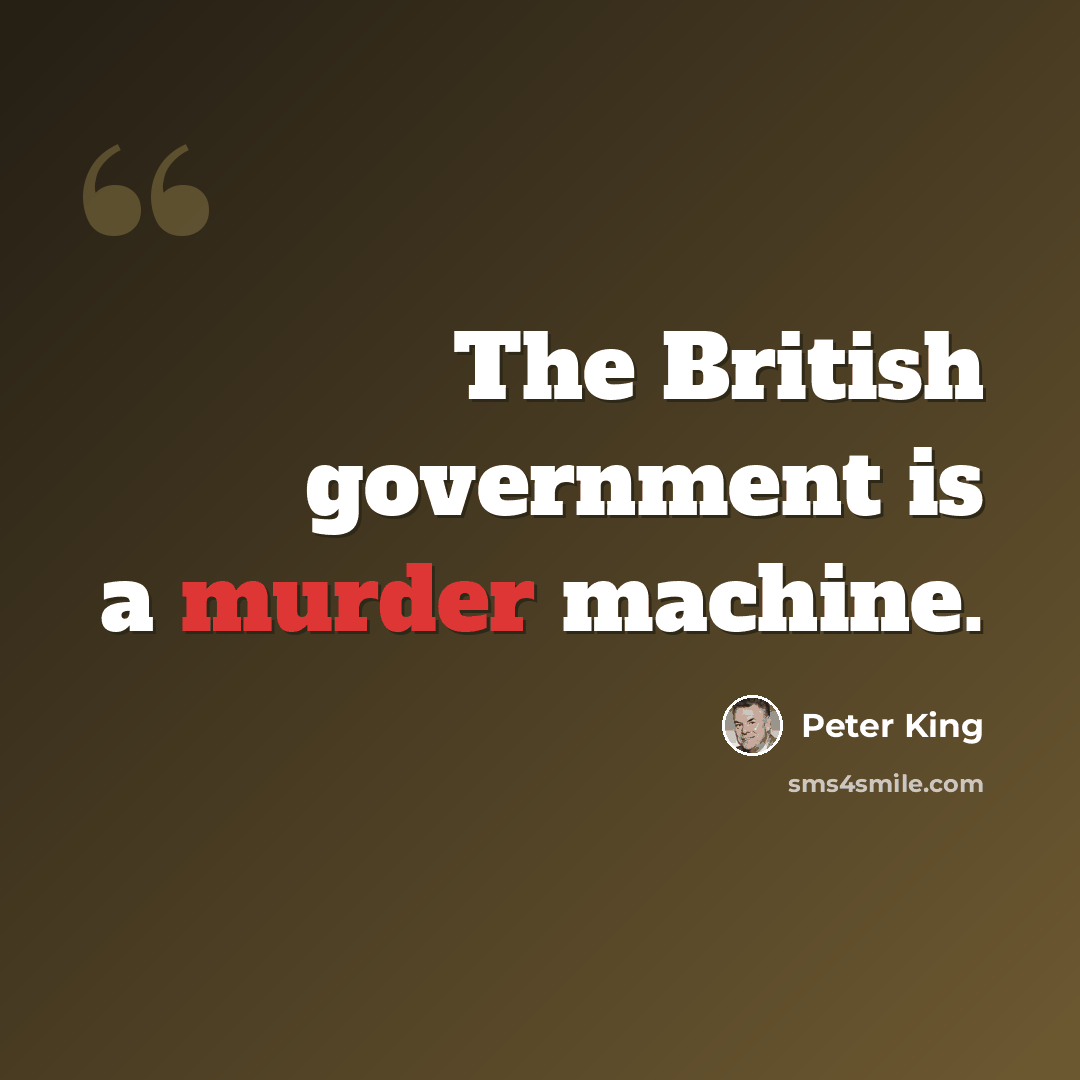 “The British government is a murder machine.” quote by Peter King