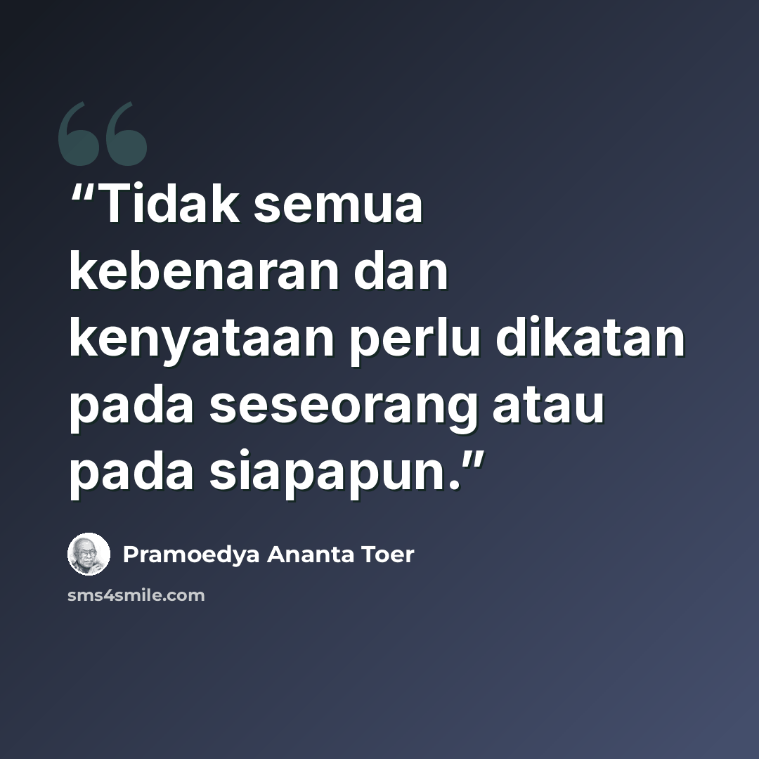 “Tidak semua kebenaran dan kenyataan perlu dikatan pada seseorang atau pada siapapun.” quote by Pramoedya Ananta Toer