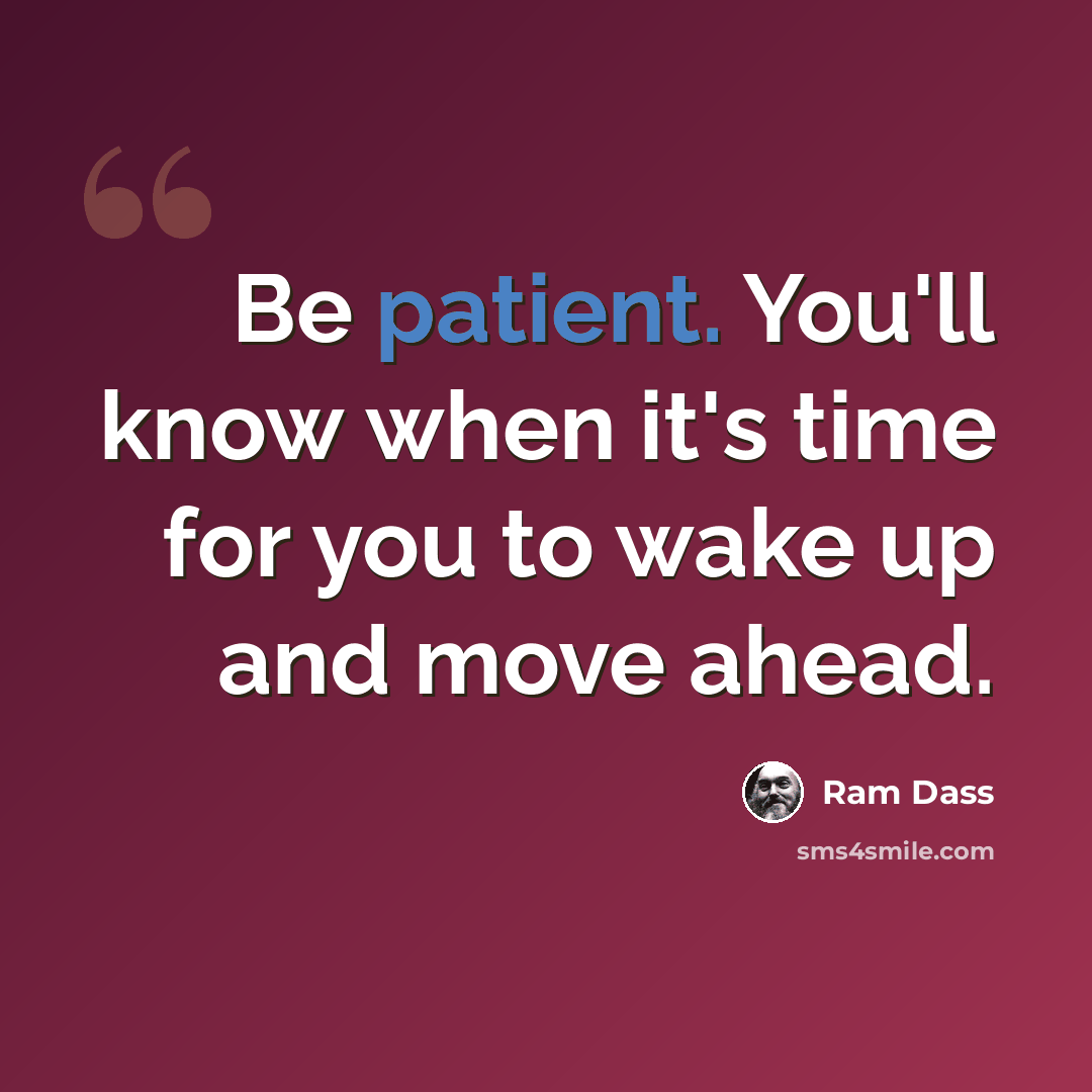 “Be patient. You'll know when it's time for you to wake up and move ahead.” quote by Ram Dass