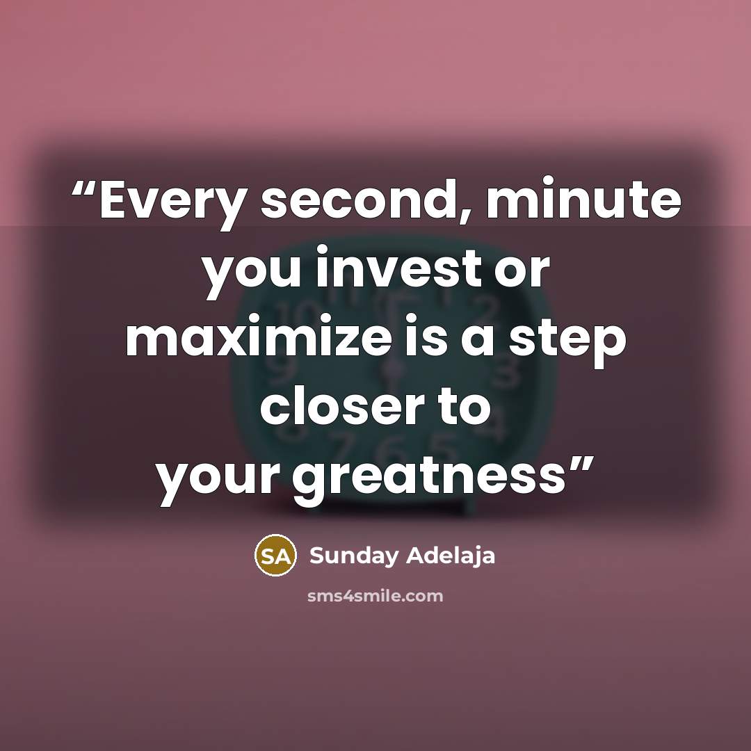 “Every second, minute you invest or maximize is a step closer to your greatness” quote by Sunday Adelaja