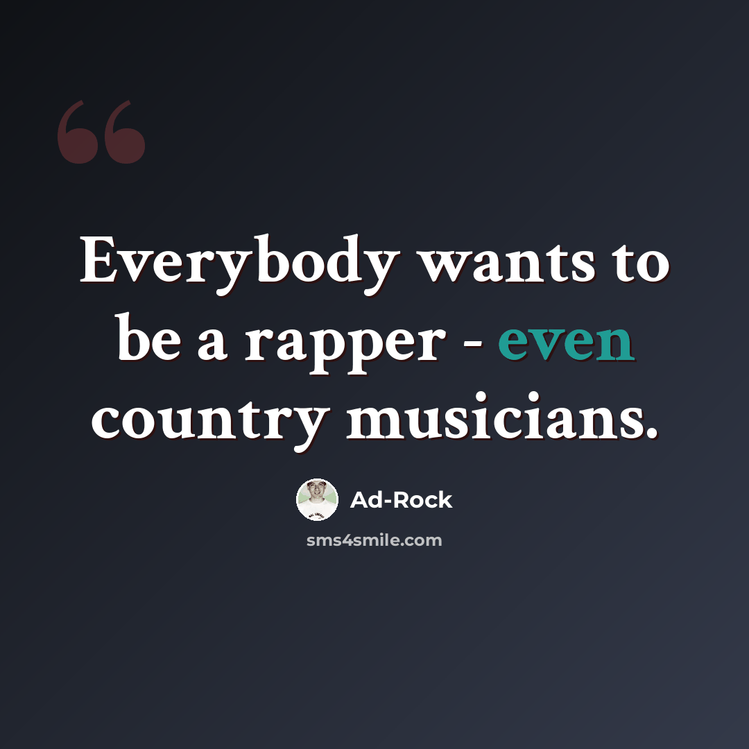 “Everybody wants to be a rapper - even country musicians.” quote by Ad-Rock