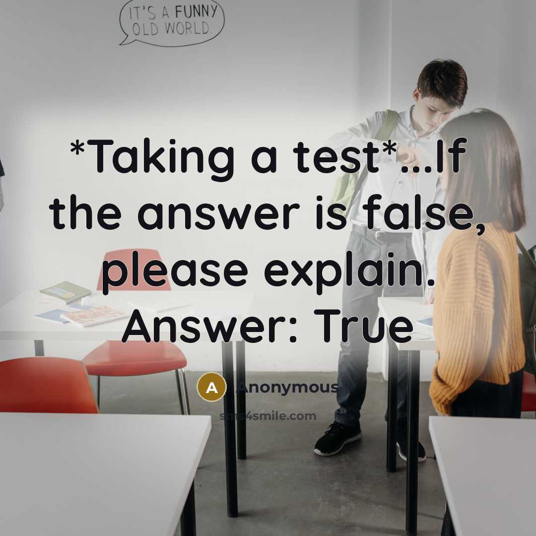 “*Taking a test*...If the answer is false, please explain. Answer: True” quote by Anonymous