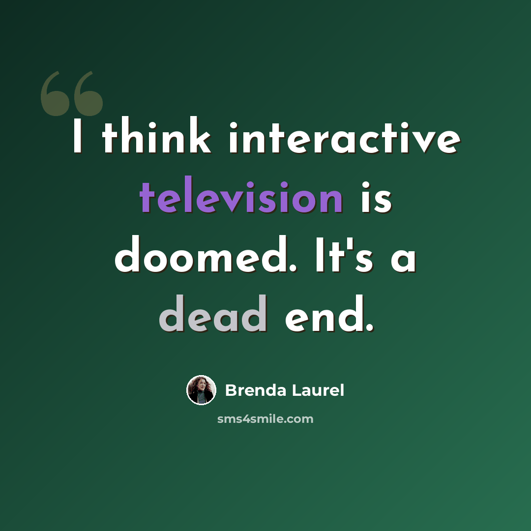 “I think interactive television is doomed. It's a dead end.” quote by Brenda Laurel