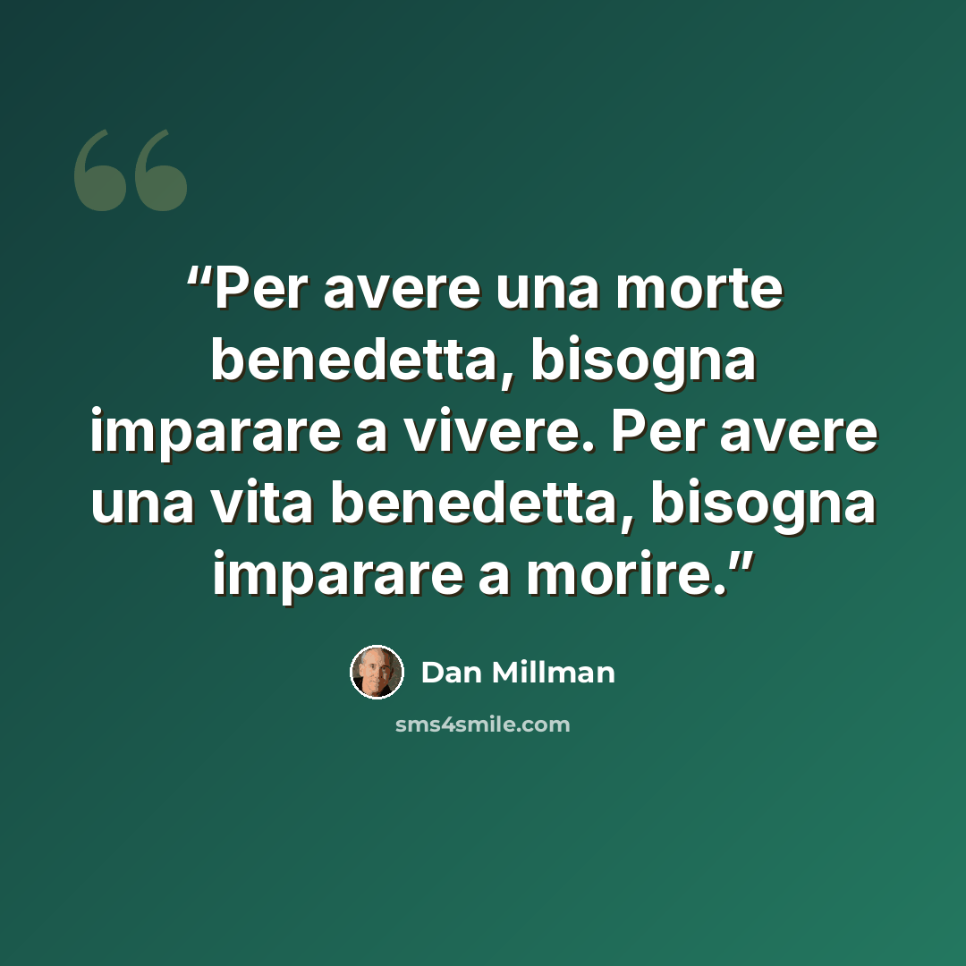 “Per avere una morte benedetta, bisogna imparare a vivere. Per avere una vita benedetta, bisogna imparare a morire.” quote by Dan Millman