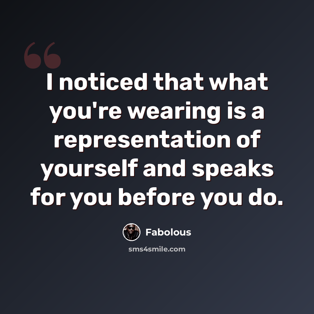 “I noticed that what you're wearing is a representation of yourself and speaks for you before you do.” quote by Fabolous