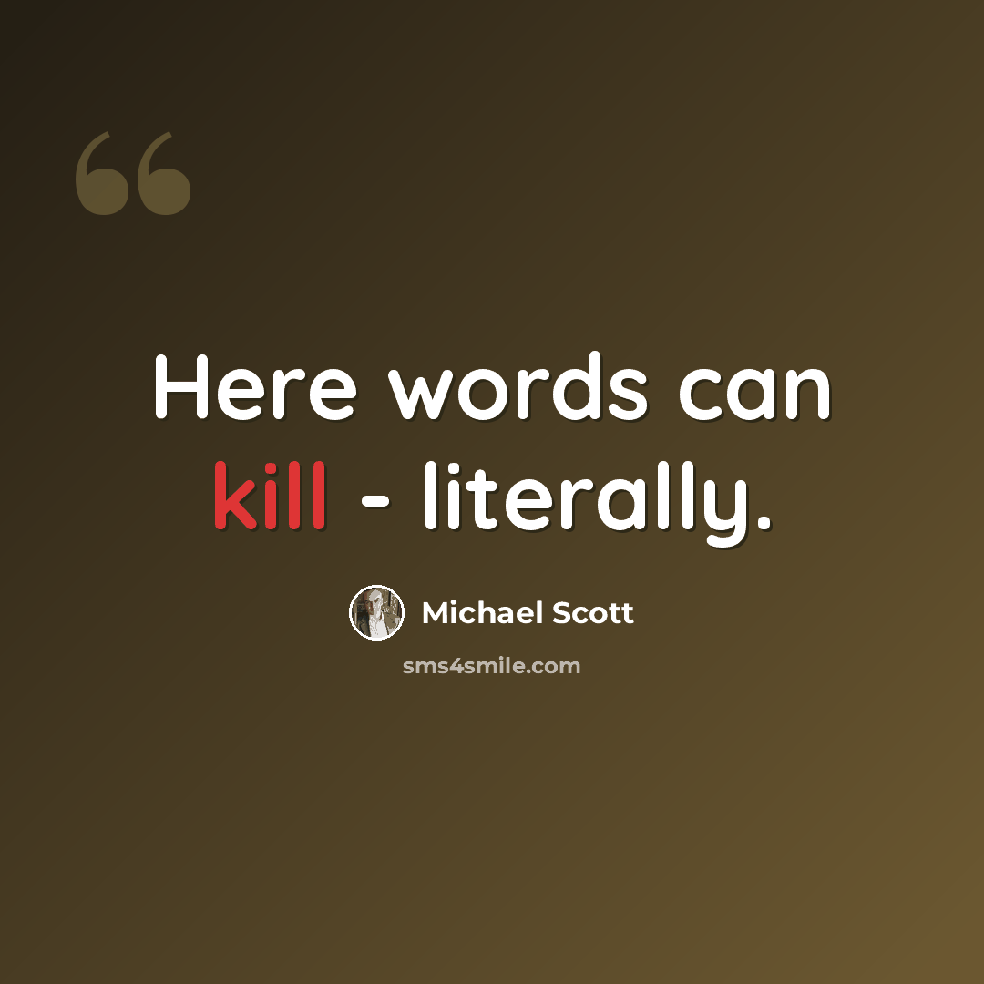 “Here words can kill - literally.” quote by Michael Scott