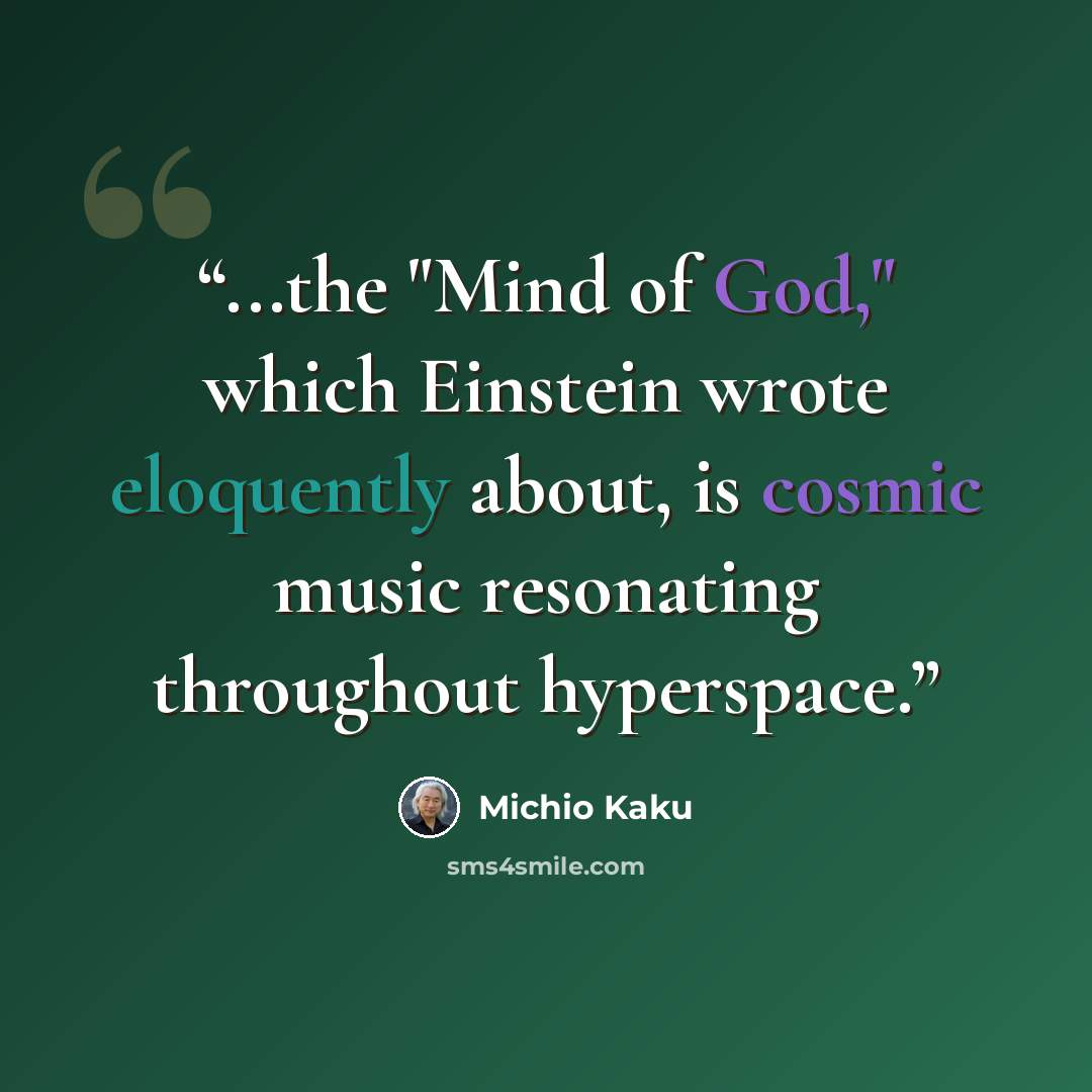 “...the "Mind of God," which Einstein wrote eloquently about, is cosmic music resonating throughout hyperspace.” quote by Michio Kaku