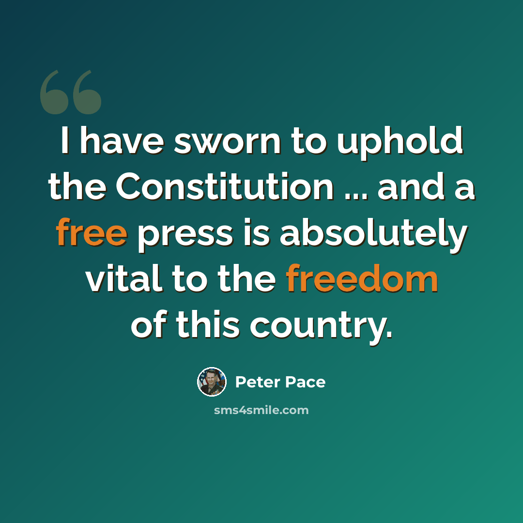 “I have sworn to uphold the Constitution ... and a free press is absolutely vital to the freedom of this country.” quote by Peter Pace