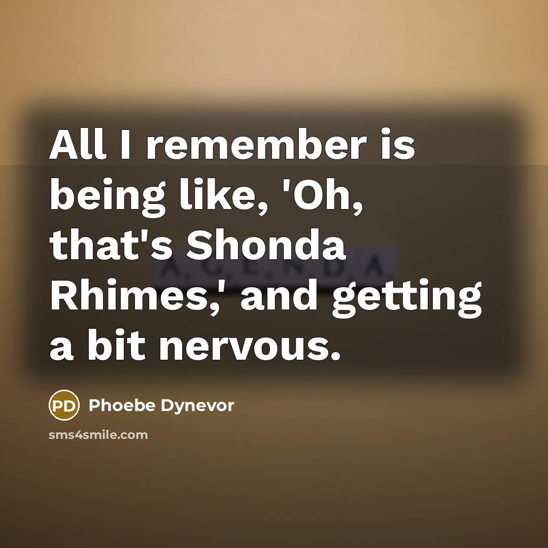 “All I remember is being like, 'Oh, that's Shonda Rhimes,' and getting a bit nervous.” quote by Phoebe Dynevor