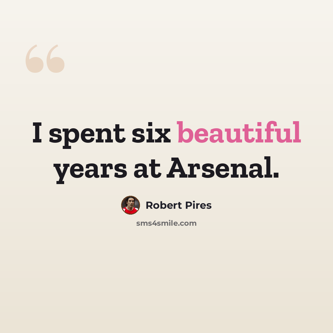 “I spent six beautiful years at Arsenal.” quote by Robert Pires
