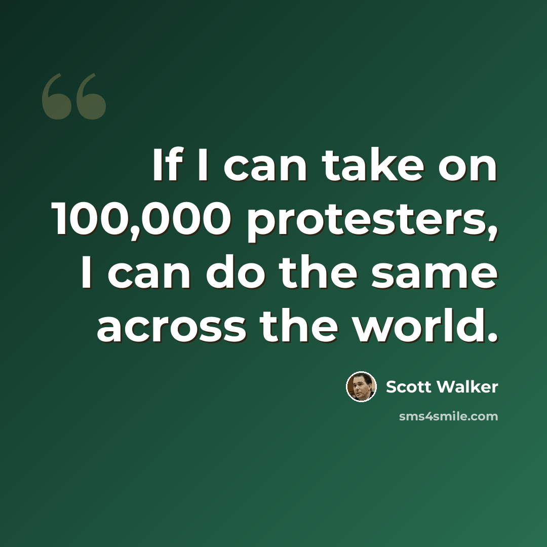 “If I can take on 100,000 protesters, I can do the same across the world.” quote by Scott Walker
