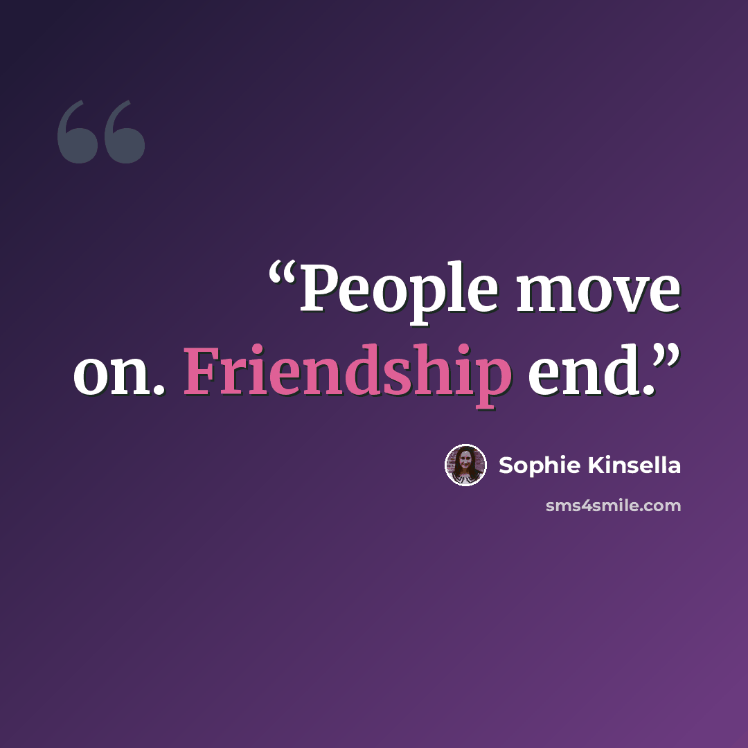 “People move on. Friendship end.” quote by Sophie Kinsella