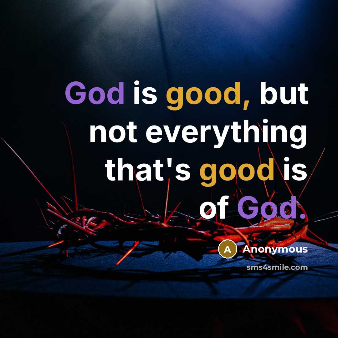 “God is good, but not everything that's good is of God.” quote by Anonymous