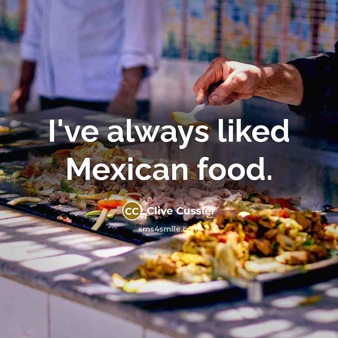 “I've always liked Mexican food.” quote by Clive Cussler