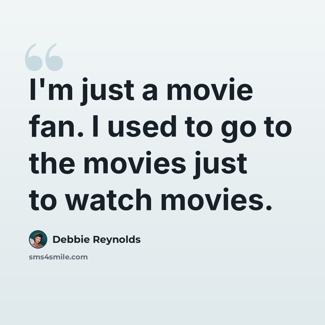 “I'm just a movie fan. I used to go to the movies just to watch movies.” quote by Debbie Reynolds