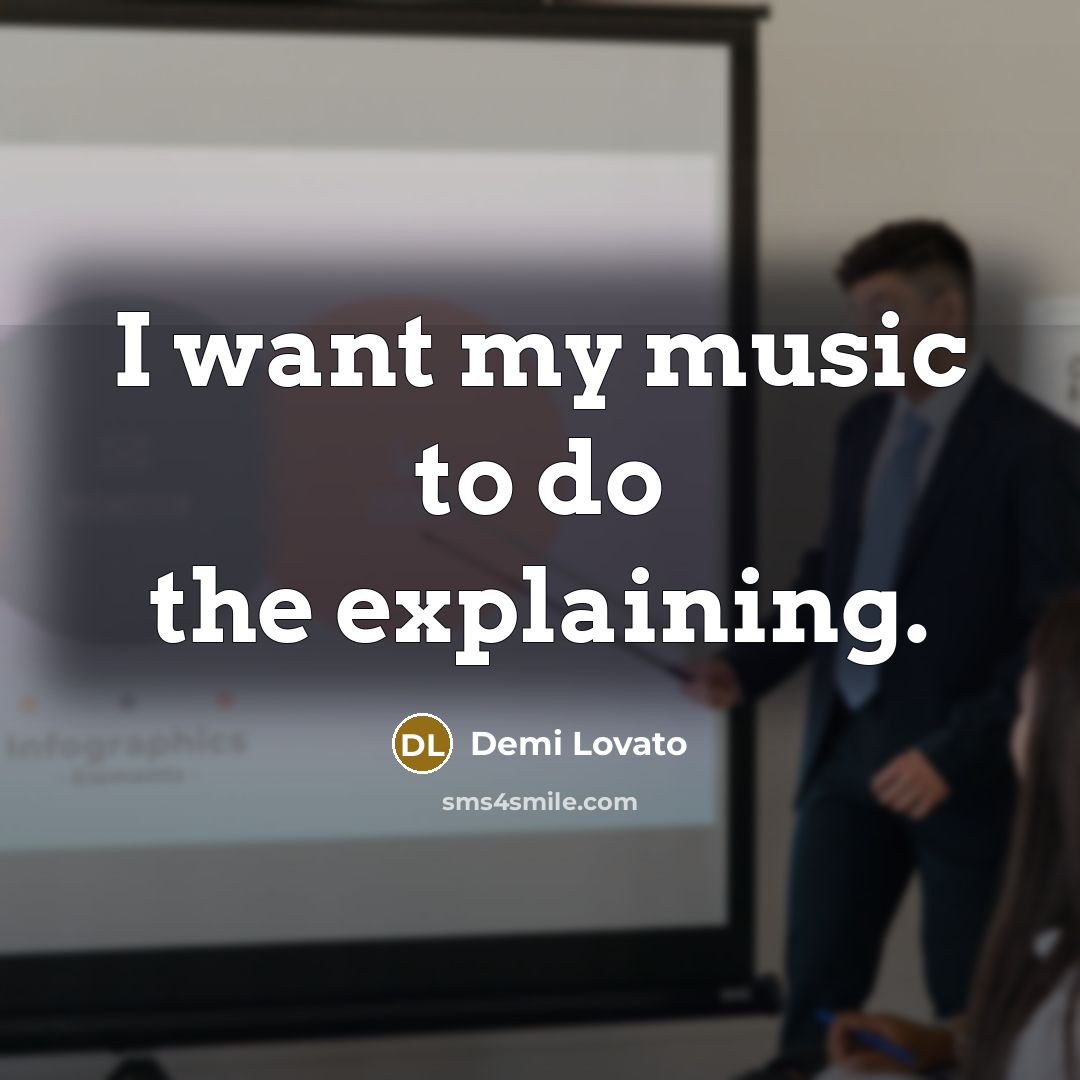“I want my music to do the explaining.” quote by Demi Lovato