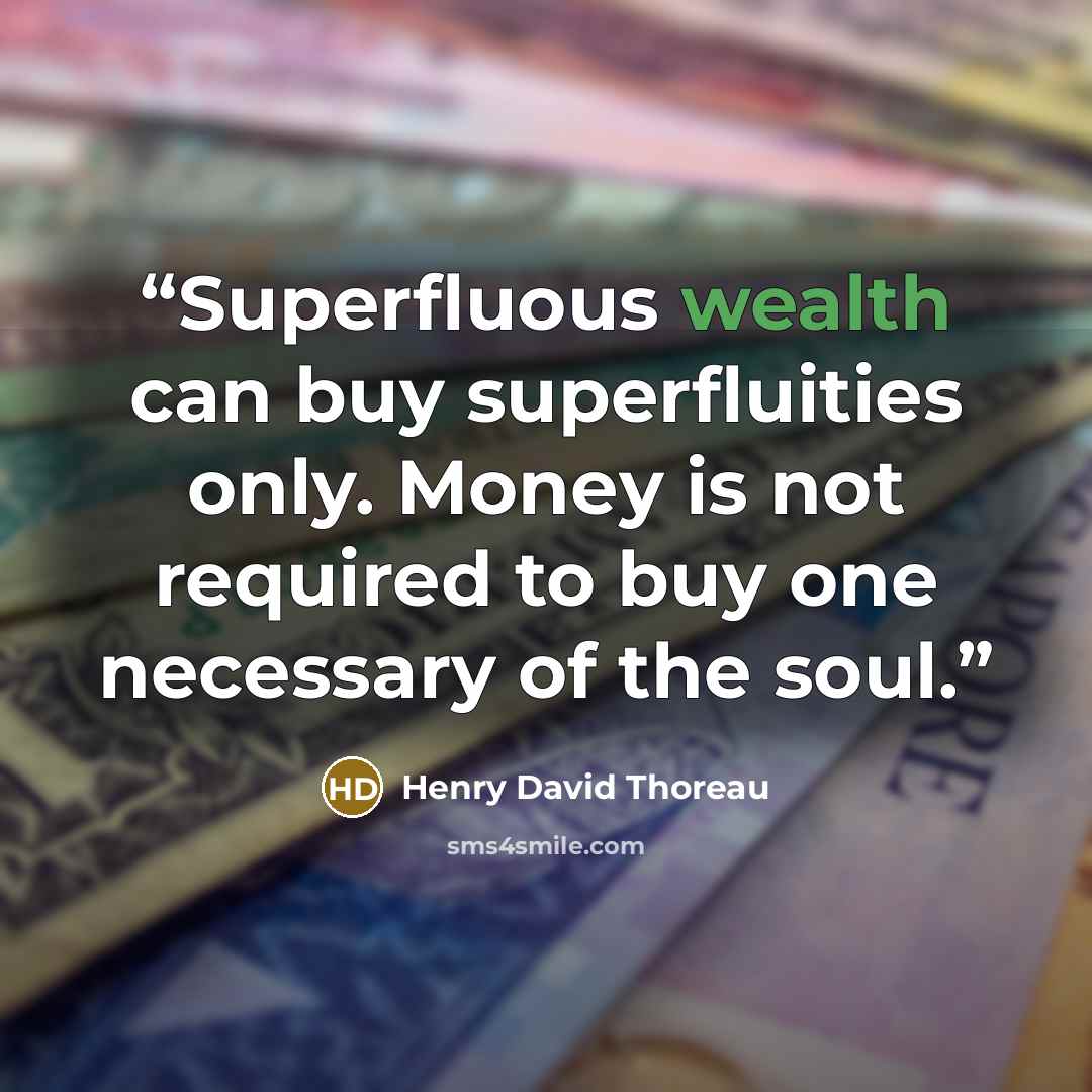 “Superfluous wealth can buy superfluities only. Money is not required to buy one necessary of the soul.” quote by Henry David Thoreau