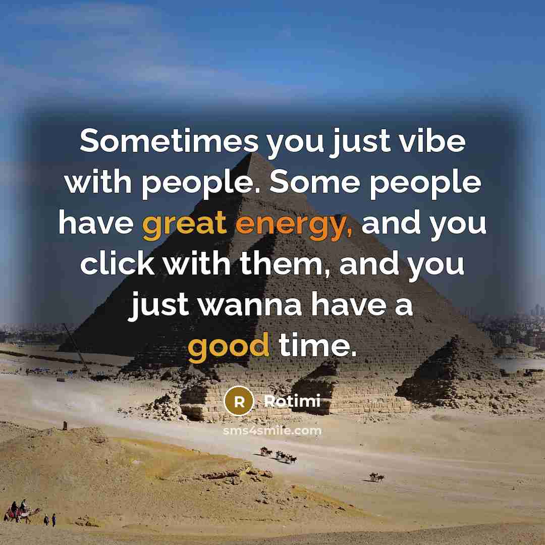“Sometimes you just vibe with people. Some people have great energy, and you click with them, and you just wanna have a good time.” quote by Rotimi