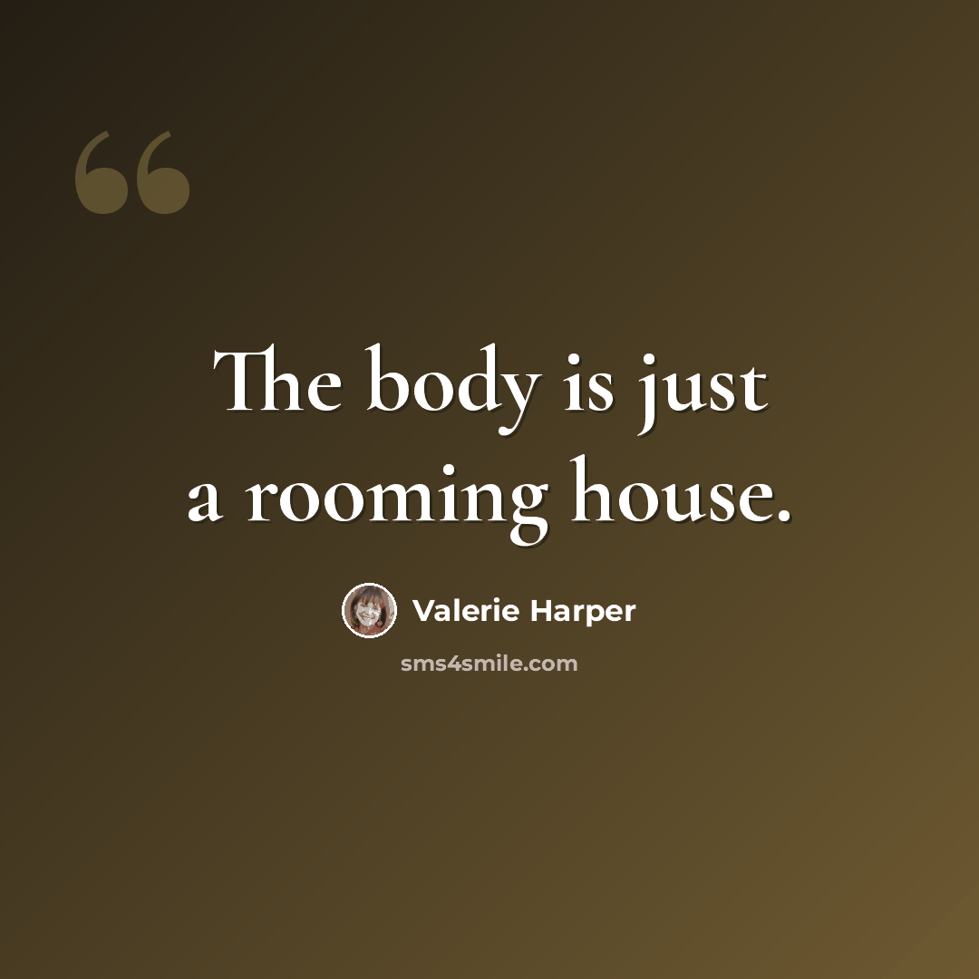 “The body is just a rooming house.” quote by Valerie Harper