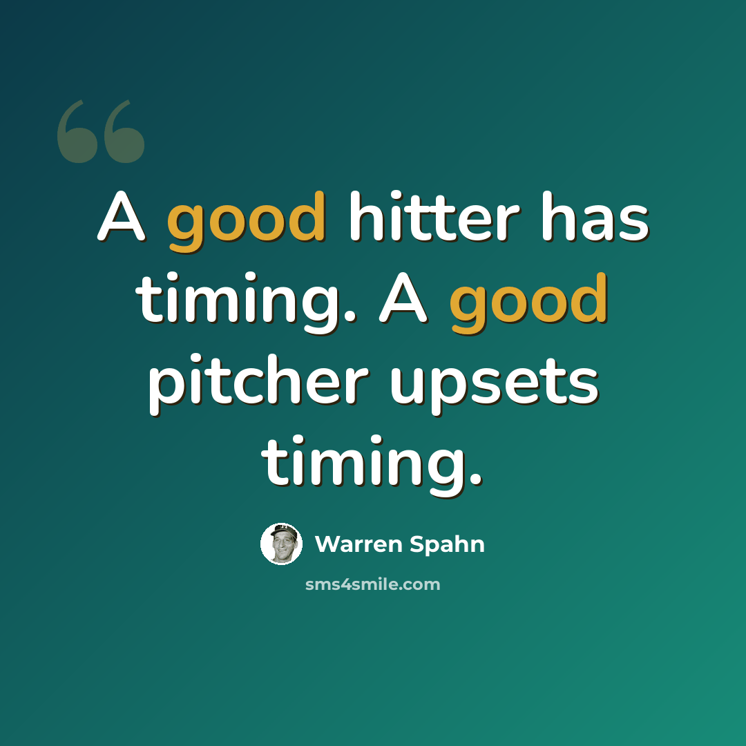 “A good hitter has timing. A good pitcher upsets timing.” quote by Warren Spahn