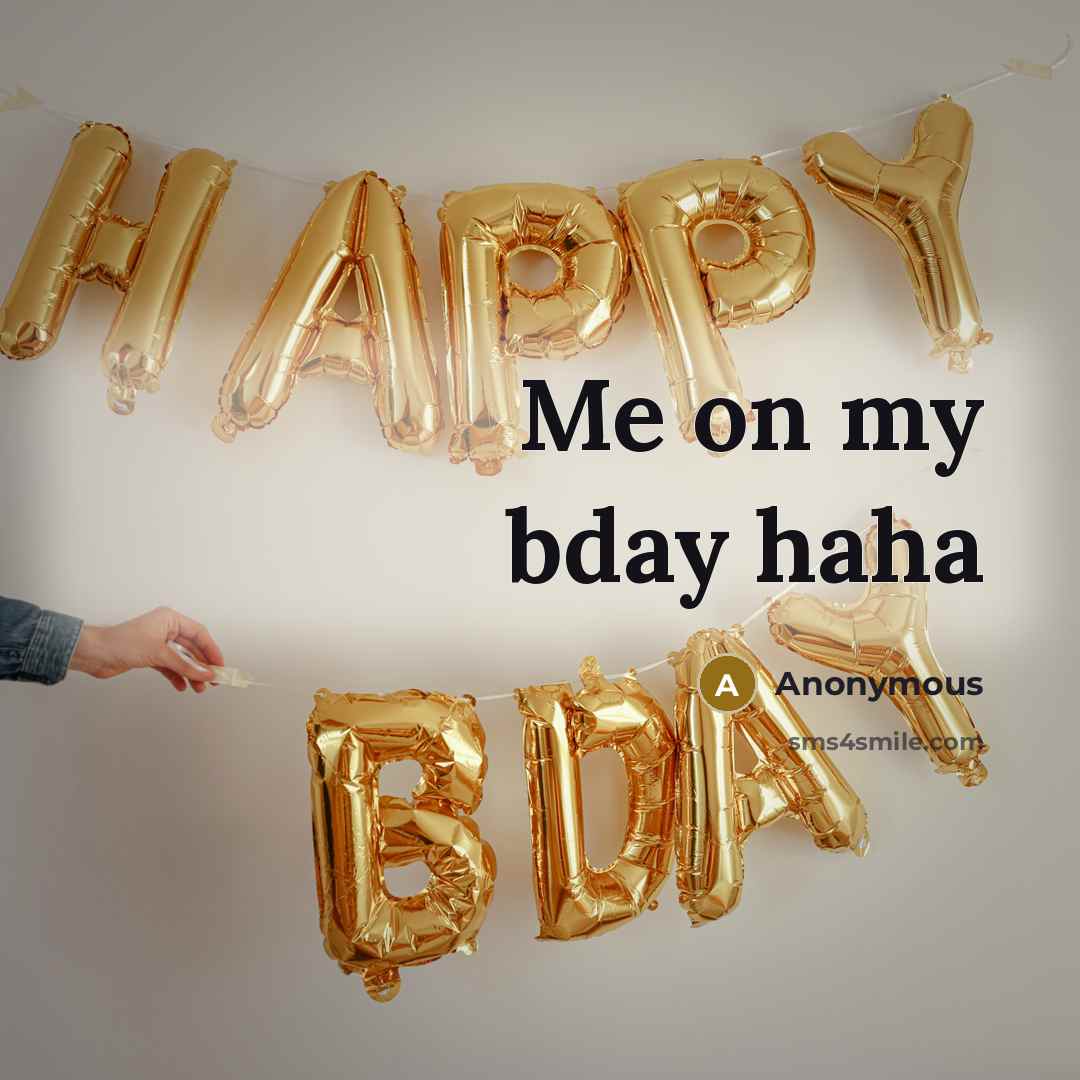 “Me on my bday haha” quote by Anonymous