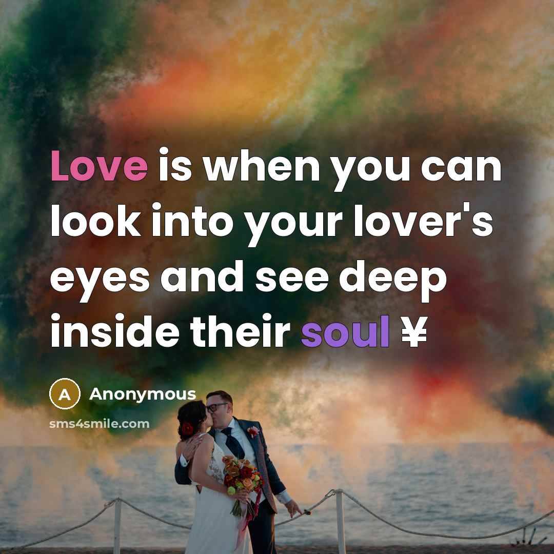 “Love is when you can look into your lover's eyes and see deep inside their soul ¥” quote by Anonymous