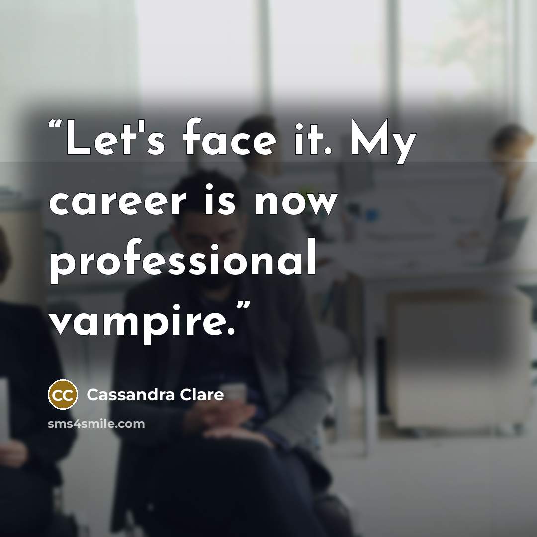 “Let's face it. My career is now professional vampire.” quote by Cassandra Clare