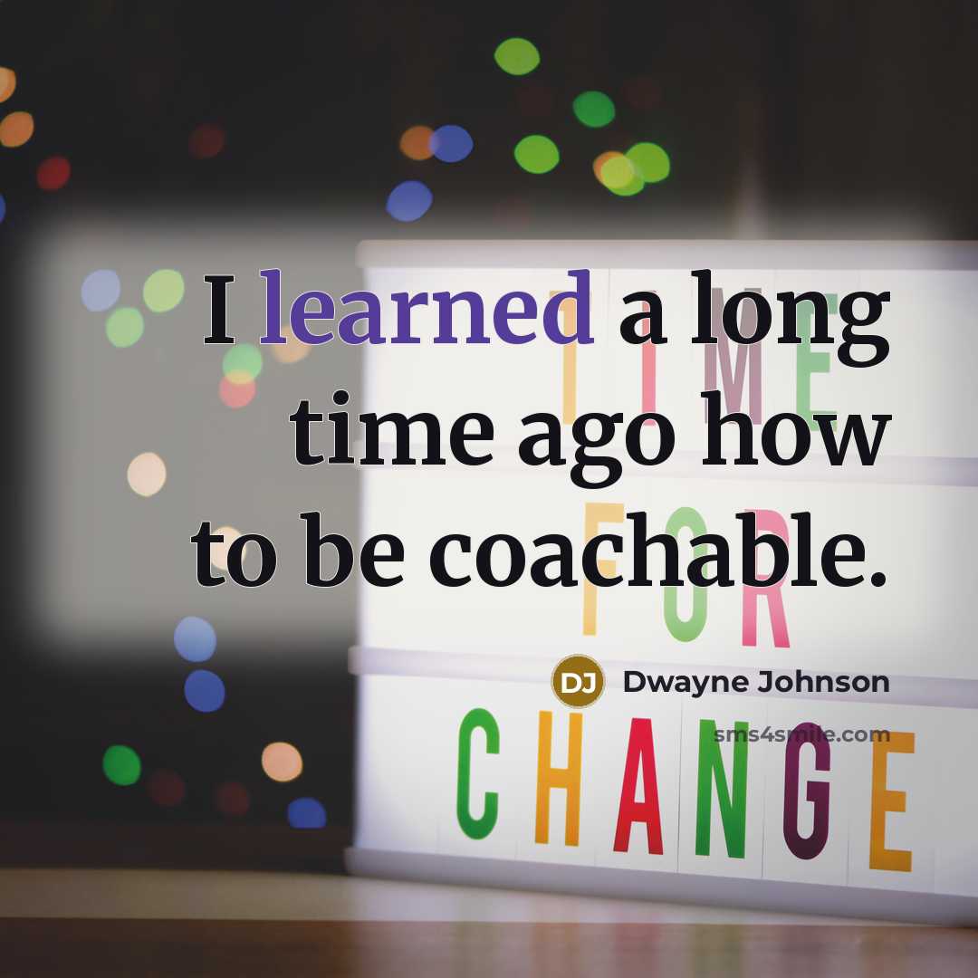 “I learned a long time ago how to be coachable.” quote by Dwayne Johnson